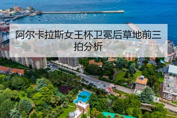 阿尔卡拉斯女王杯卫冕后草地前三拍分析