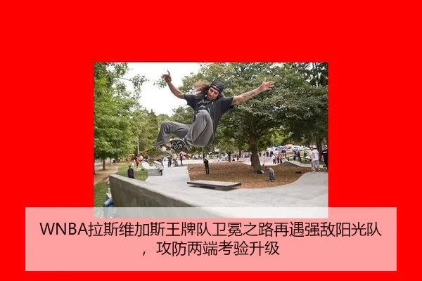 WNBA拉斯维加斯王牌队卫冕之路再遇强敌阳光队，攻防两端考验升级